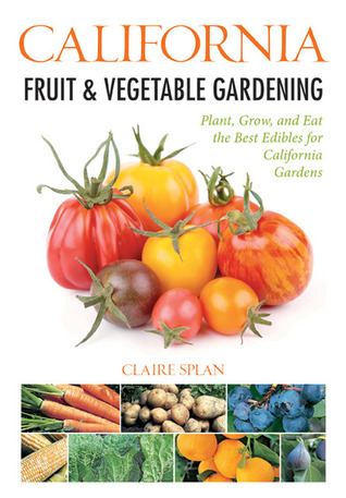 California Fruit & Vegetable Gardening: Plant, Grow, and Eat the Best Edibles for California Gardens (Fruit & Vegetable Gardening Guides)