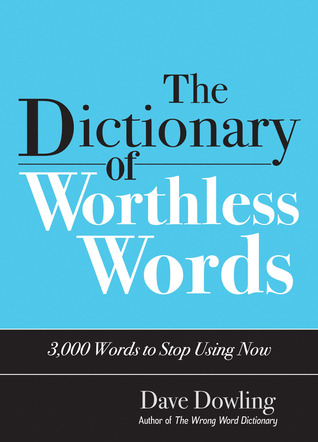 The Dictionary of Worthless Words: 3,000 Words to Stop Using Now (Paperback)