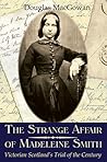 The Strange Affair of Madeleine Smith: Victorian Scotland's Trial of the Century