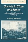 Society in Time and Space: A Geographical Perspective on Change (Cambridge Studies in Historical Geography, Series Number 27)