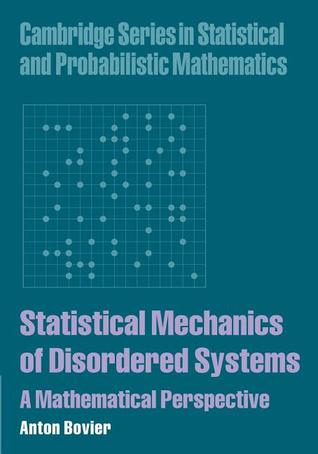 Statistical Mechanics of Disordered Systems: A Mathematical Perspective (Cambridge Series in Statistical and Probabilistic Mathematics, Series Number 18)