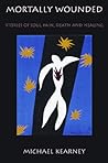 Mortally Wounded: Stories of Soul Pain, Death, and Healing Mortally Wounded: Stories of Soul Pain, Death, and Healing