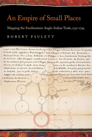 An Empire of Small Places: Mapping the Southeastern Anglo-Indian Trade, 1732–1795 (Early American Places)