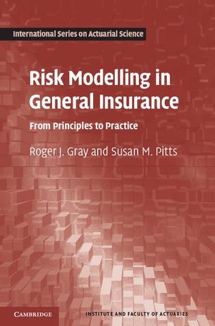 Risk Modelling in General Insurance: From Principles to Practice (International Series on Actuarial Science)