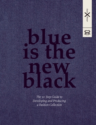 Blue Is the New Black: The 10 Step Guide to Developing and Producing a Fashion Collection (Hardcover)