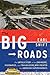 The Big Roads: The Untold Story of the Engineers, Visionaries, and Trailblazers Who Created the American Superhighways
