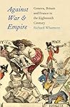 Against War and Empire: Geneva, Britain, and France in the Eighteenth Century (Lewis Walpole Series in Eighteenth-Century Culture and History (Hardcover))