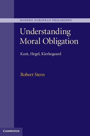 Understanding Moral Obligation: Kant, Hegel, Kierkegaard