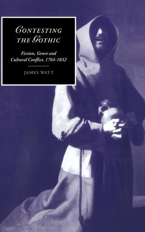 Contesting the Gothic: Fiction, Genre and Cultural Conflict, 1764–1832 (Cambridge Studies in Romanticism, Series Number 33)
