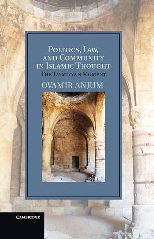 Politics, Law, and Community in Islamic Thought: The Taymiyyan Moment (Cambridge Studies in Islamic Civilization)