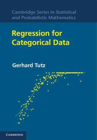 Regression for Categorical Data (Cambridge Series in Statistical and Probabilistic Mathematics, Series Number 34)