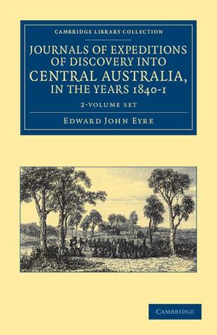 Journals of Expeditions of Discovery into Central Australia, and Overland from Adelaide to King George's Sound, in the Years 1840–1 2 Volume Set (Cambridge Library Collection - History of Oceania)