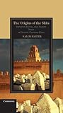 The Origins of the Shi'a: Identity, Ritual, and Sacred Space in Eighth-Century K?fa (Cambridge Studies in Islamic Civilization)