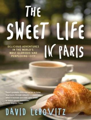The Sweet Life in Paris: Delicious Adventures in the World's Most Glorious - and Perplexing - City: Includes PDF: Library Edition