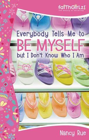 Everybody Tells Me to Be Myself but I Don't Know Who I Am: Building Your Self-Esteem (Faithgirlz!)