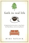 Faith in Real Life: Creating Community in the Park, Coffee Shop, and Living Room