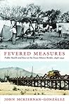 Fevered Measures: Public Health and Race at the Texas-Mexico Border, 1848–1942 Fevered Measures: Public Health and Race at the Texas-Mexico Border, 1848–1942