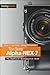 The Sony Alpha NEX-7: The Unofficial Quintessential Guide