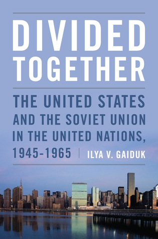 Divided Together: The United States and the Soviet Union in the United Nations, 1945-1965 (Cold War International History Project)