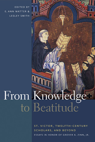 From Knowledge to Beatitude: St. Victor, Twelfth-Century Scholars, and Beyond: Essays in Honor of Grover A. Zinn, Jr. (Hardcover)