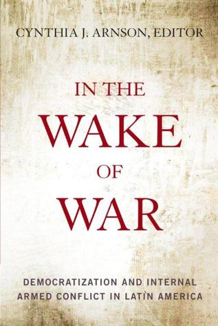 In the Wake of War: Democratization and Internal Armed Conflict in Latin America (Hardcover)