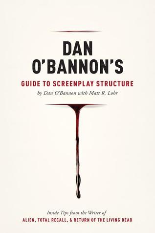 Dan O'Bannon's Guide to Screenplay Structure: Inside Tips from the Writer of Alien, Total Recall and Return of the Living Dead (Paperback)