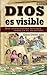 Dios es visible: Una conmovedora historia sobre la fe en acción (Spanish Edition)