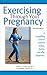 Exercising Through Your Pregnancy by James F. Clapp III