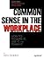 Common Sense: Get It, Use It, and Teach It in the Workplace