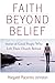 Faith Beyond Belief: Stories of Good People Who Left Their Church Behind