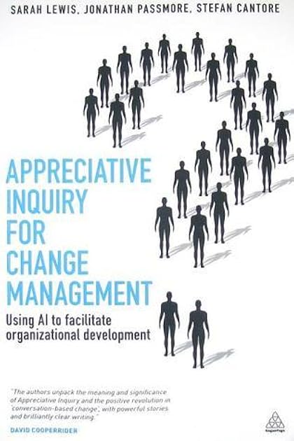 Appreciative Inquiry for Change Management: Using AI to Facilitate Organizational Development