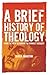 A Brief History of Theology: From the New Testament to Feminist Theology