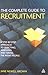 The Complete Guide to Recruitment: A Step-by-step Approach to Selecting, Assessing and Hiring the Right People