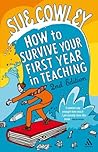 How to Survive Your First Year in Teaching by Sue Cowley