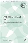 Wise, Strange and Holy: The Strange Woman and the Making of the Bible (The Library of Hebrew Bible/Old Testament Studies, 320)