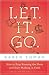 Let. It. Go.: How to Stop Running the Show and Start Walking in Faith