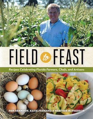 Field to Feast: Recipes Celebrating Florida Farmers, Chefs, and Artisans (Hardcover)