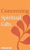 Concerning Spiritual Gifts by Donald Gee Concerning Spiritual Gifts by Donald Gee