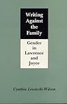 Writing Against the Family: Gender in Lawrence and Joyce Writing Against the Family: Gender in Lawrence and Joyce