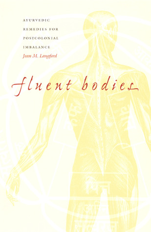 Fluent Bodies: Ayurvedic Remedies for Postcolonial Imbalance (Body, Commodity, Text)