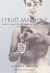 The Fruit Machine: Twenty Years of Writings on Queer Cinema The Fruit Machine: Twenty Years of Writings on Queer Cinema