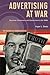 Advertising at War: Business, Consumers, and Government in the 1940s (The History of Media and Communication)