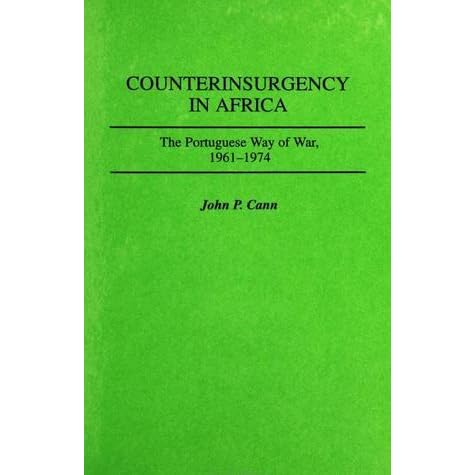 Counterinsurgency In Africa The Portugese Way Of War 1961 74 By John P Cann
