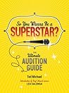 So You Wanna Be a Superstar?: The Ultimate Audition Guide