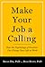 Make Your Job a Calling: How the Psychology of Vocation Can Change Your Life at Work