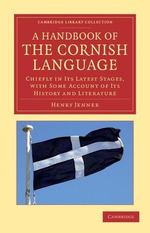 A Handbook of the Cornish Language: Chiefly in its Latest Stages, with Some Account of its History and Literature (Cambridge Library Collection - Linguistics)