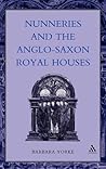 Nunneries and the Anglo-Saxon Royal Houses (Women, Power and Politics)