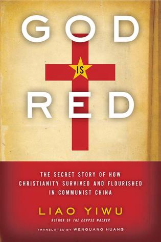 God Is Red: The Secret Story of How Christianity Survived and Flourished in Communist China – A Dissident Journalist's Profiles of Extraordinary Personalities in an Atheistic State