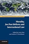 Morality, Jus Post Bellum, and International Law (ASIL Studies in International Legal Theory)