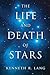 The Life and Death of Stars by Kenneth R. Lang